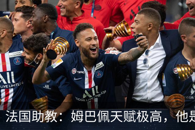 法国助教：姆巴佩天赋极高，他是我们无可替代的领袖球员