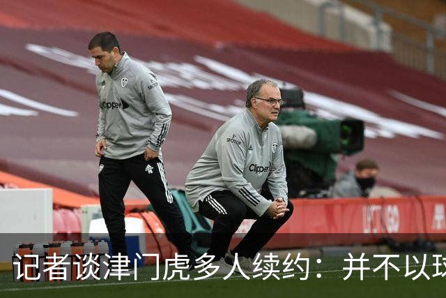 记者谈津门虎多人续约：并不以球队留在中超为前提