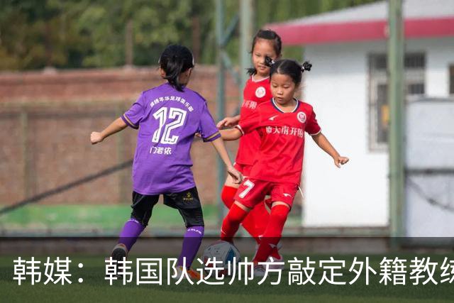 韩媒：韩国队选帅方敲定外籍教练 明年亚洲杯将迎首秀